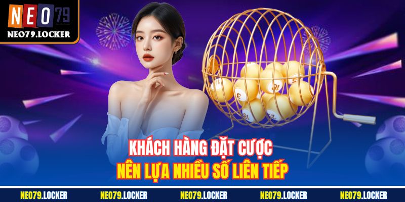 Khách hàng đặt cược nên lựa nhiều số liên tiếp