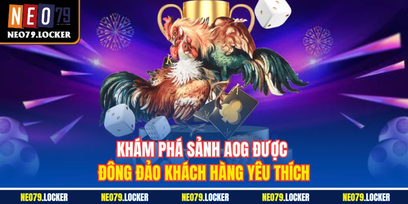 Khám phá sảnh AOG được đông đảo khách hàng yêu thích