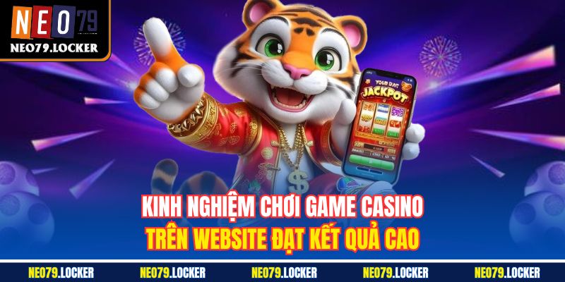 Kinh nghiệm chơi game Casino trên website đạt kết quả cao