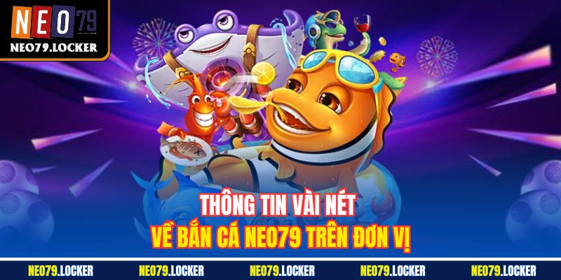 Thông tin vài nét về Bắn Cá Neo79 trên đơn vị