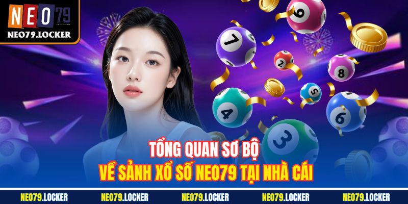 Tổng quan sơ bộ về sảnh Xổ Số Neo79 tại nhà cái