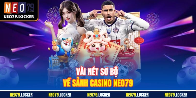 Vài nét sơ bộ về sảnh Casino Neo79